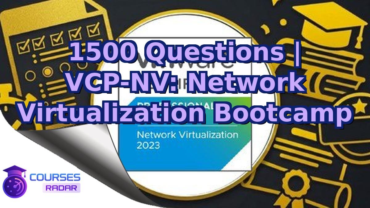 1500 Questions | VCP-NV: Network Virtualization Bootcamp