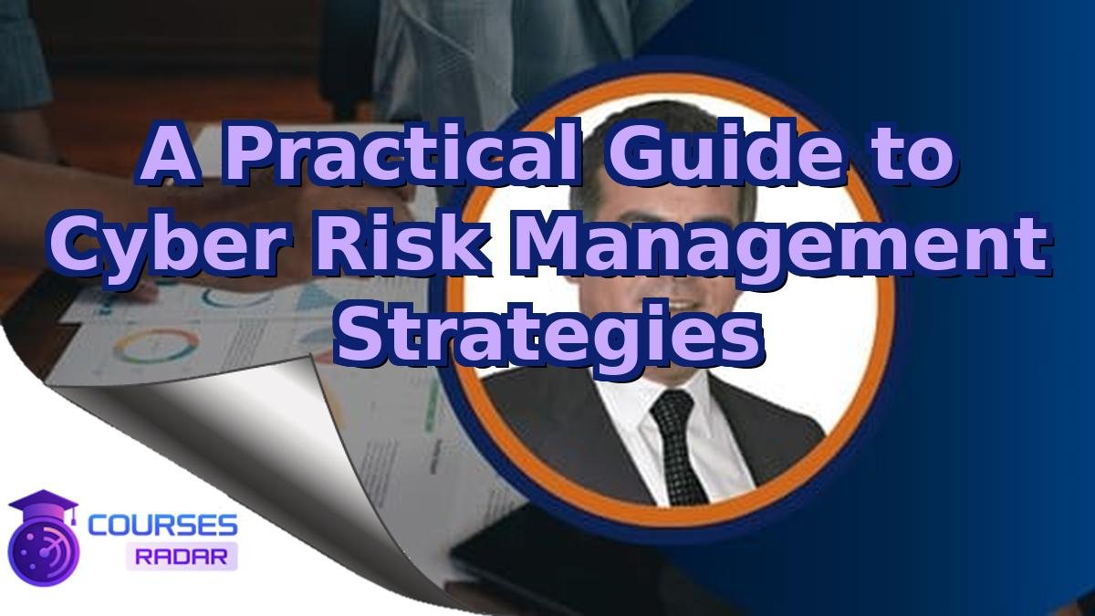A Practical Guide to Cyber Risk Management Strategies