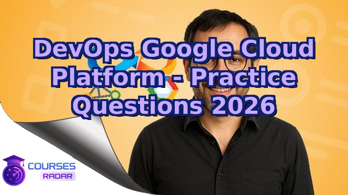 DevOps Google Cloud Platform - Practice Questions 2026