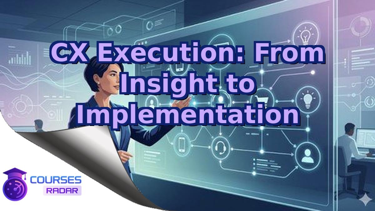 CX Execution: From Insight to Implementation