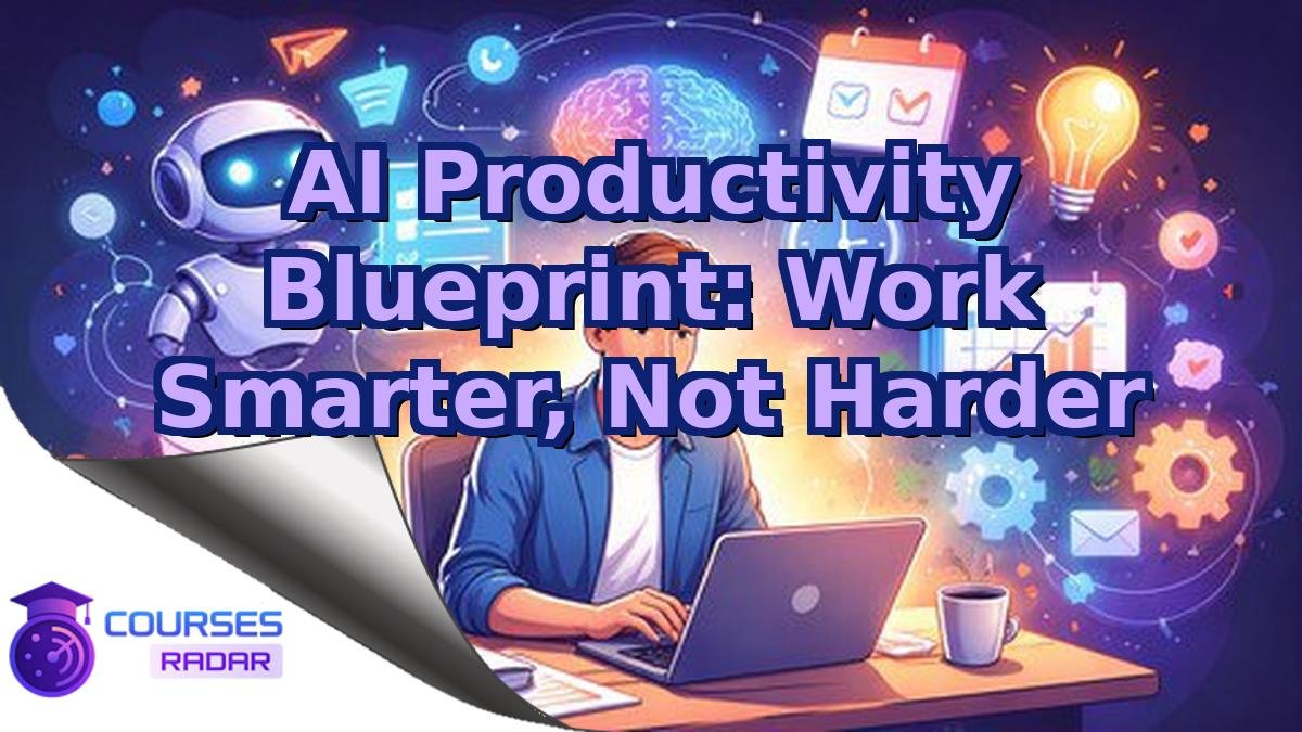 AI Productivity Blueprint: Work Smarter, Not Harder