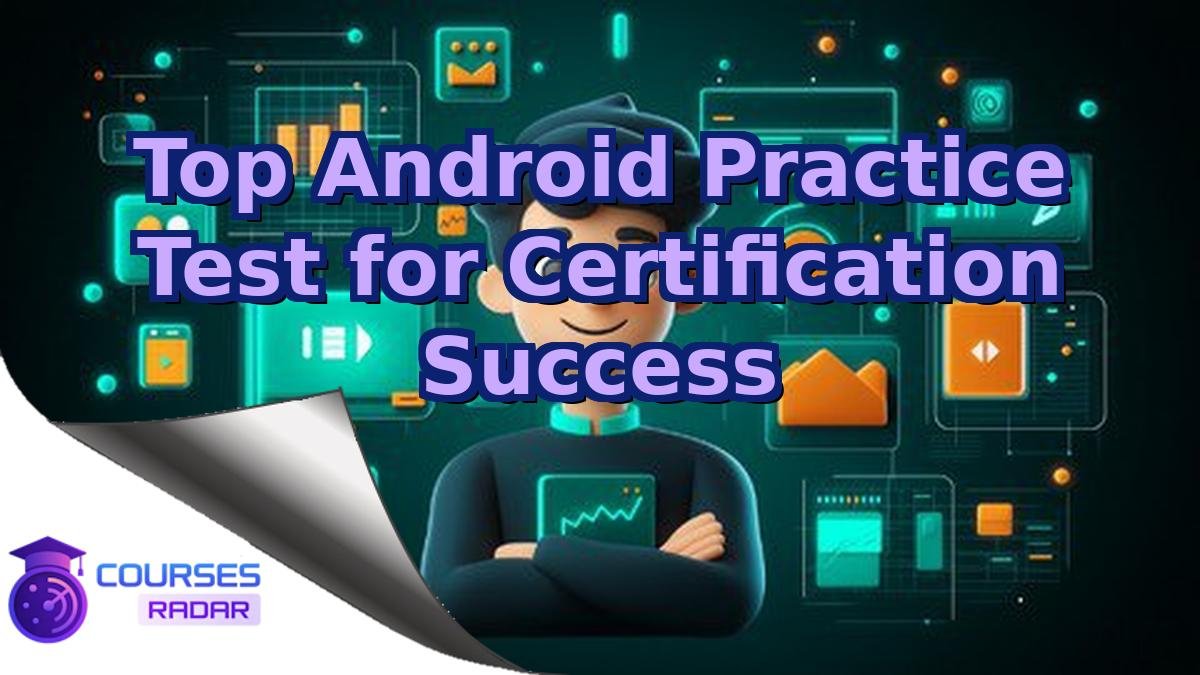 Top Android Practice Test for Certification Success