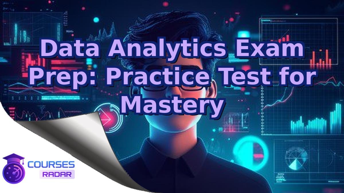 Data Analytics Exam Prep: Practice Test for Mastery