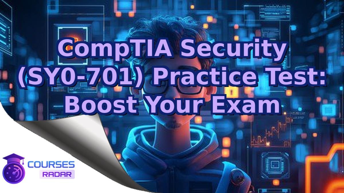 CompTIA Security (SY0-701) Practice Test: Boost Your Exam