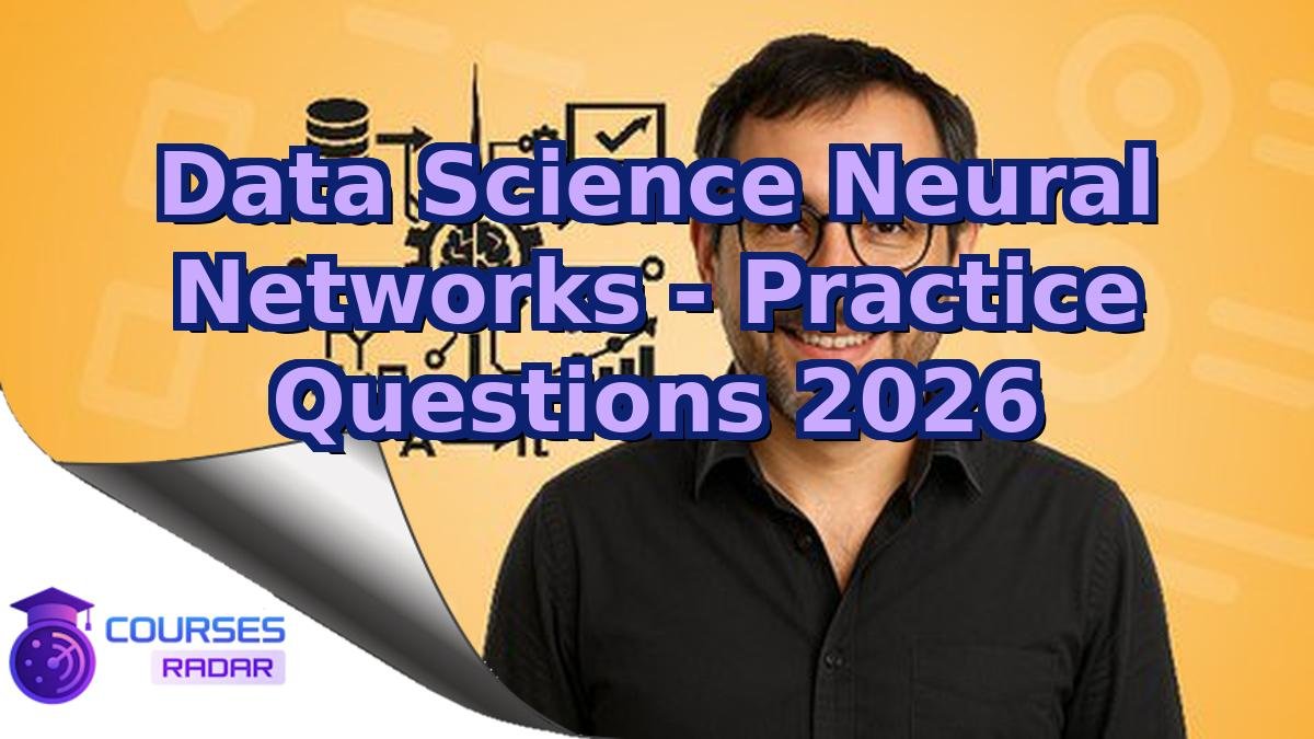 Data Science Neural Networks - Practice Questions 2026