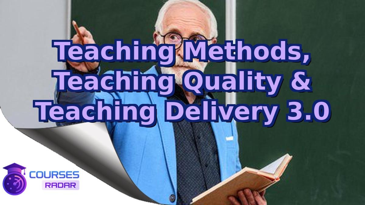 Teaching Methods, Teaching Quality & Teaching Delivery 3.0