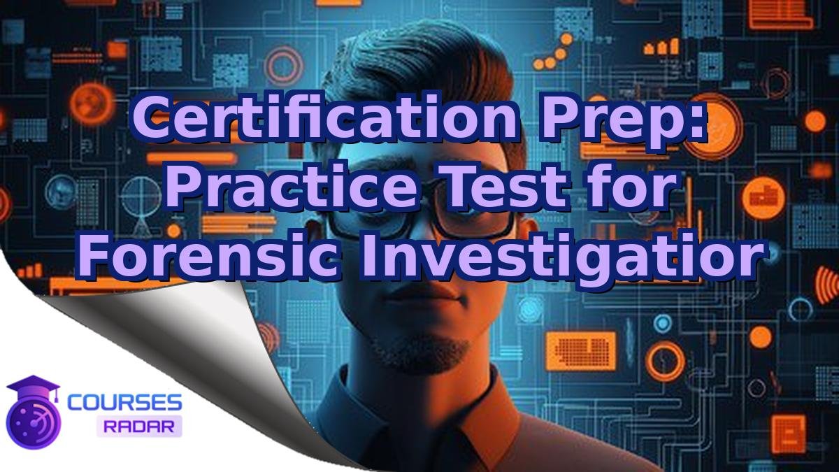 Certification Prep: Practice Test for Forensic Investigatior