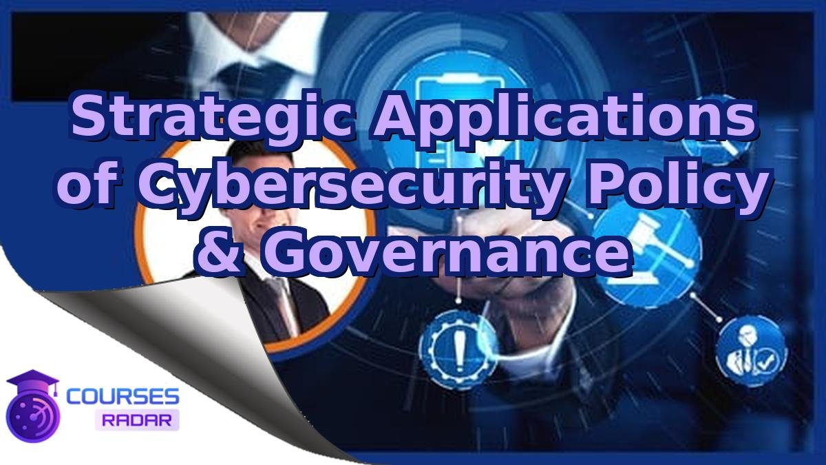 Strategic Applications of Cybersecurity Policy & Governance