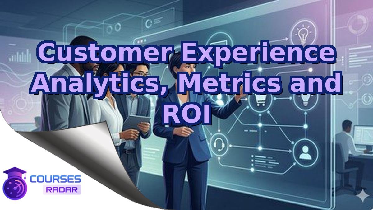Customer Experience Analytics, Metrics and ROI