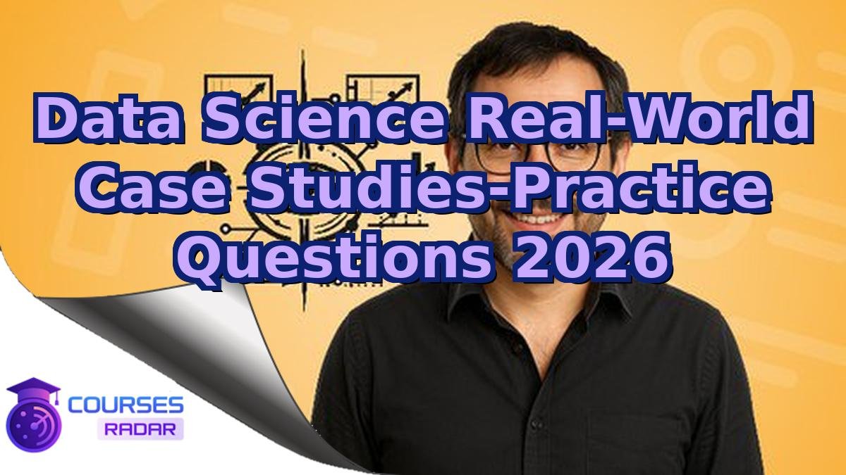 Data Science Real-World Case Studies-Practice Questions 2026
