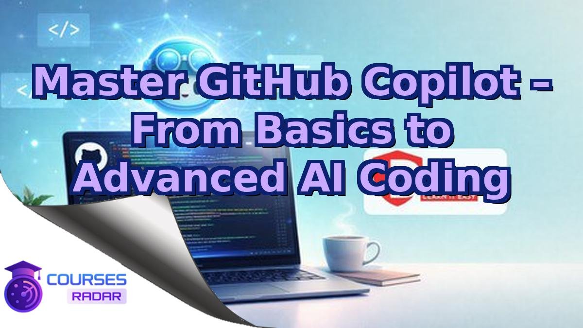 Master GitHub Copilot – From Basics to Advanced AI Coding