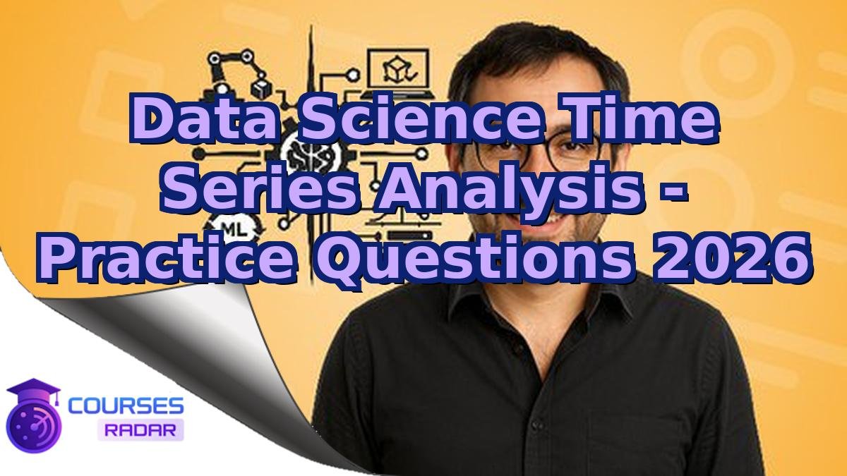 Data Science Time Series Analysis - Practice Questions 2026