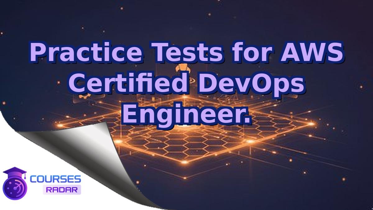 Practice Tests for AWS Certified DevOps Engineer.