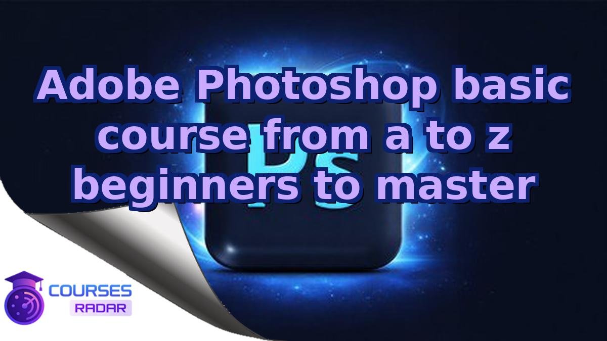 Adobe Photoshop basic course from a to z beginners to master