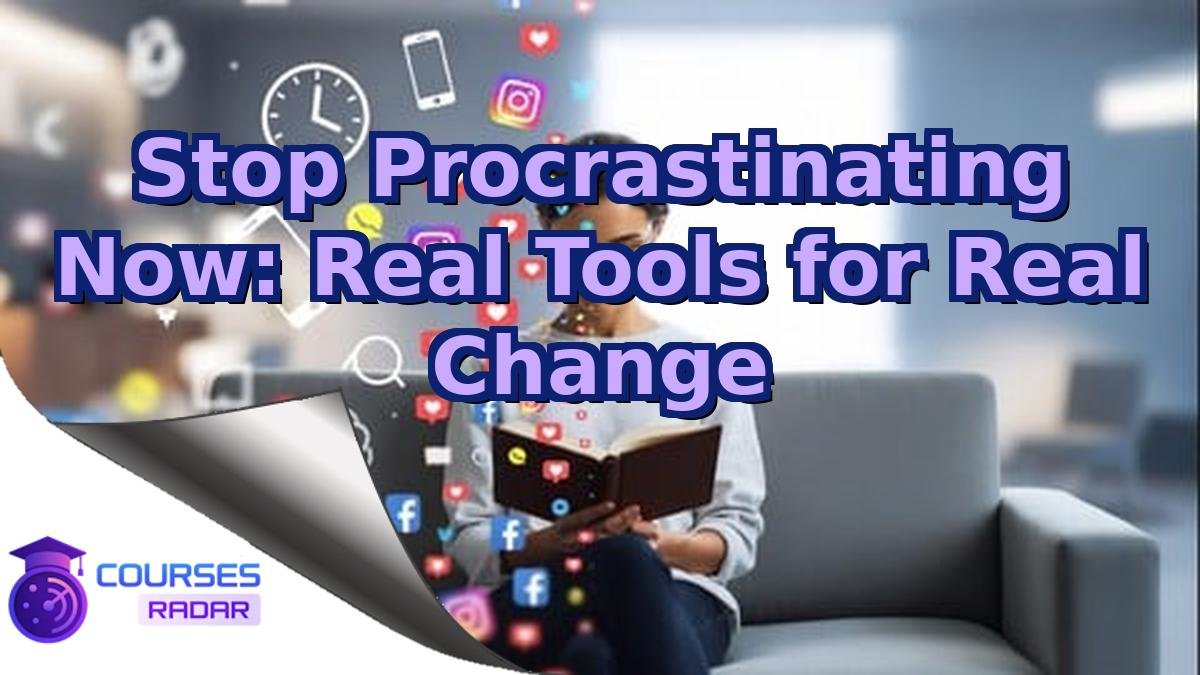 Stop Procrastinating Now: Real Tools for Real Change