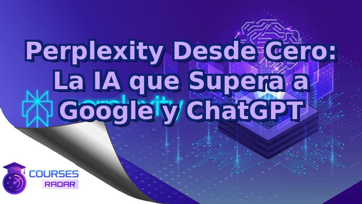 Perplexity Desde Cero: La IA que Supera a Google y ChatGPT