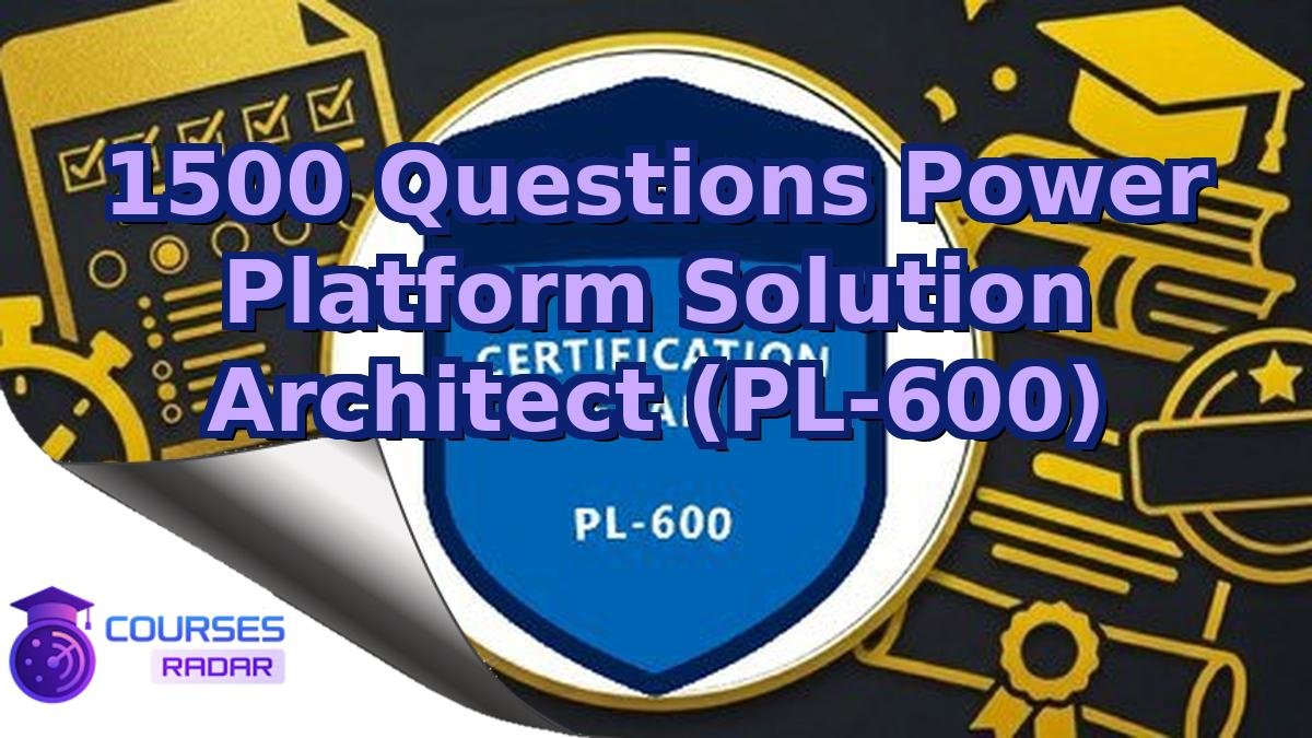 1500 Questions Power Platform Solution Architect (PL-600)