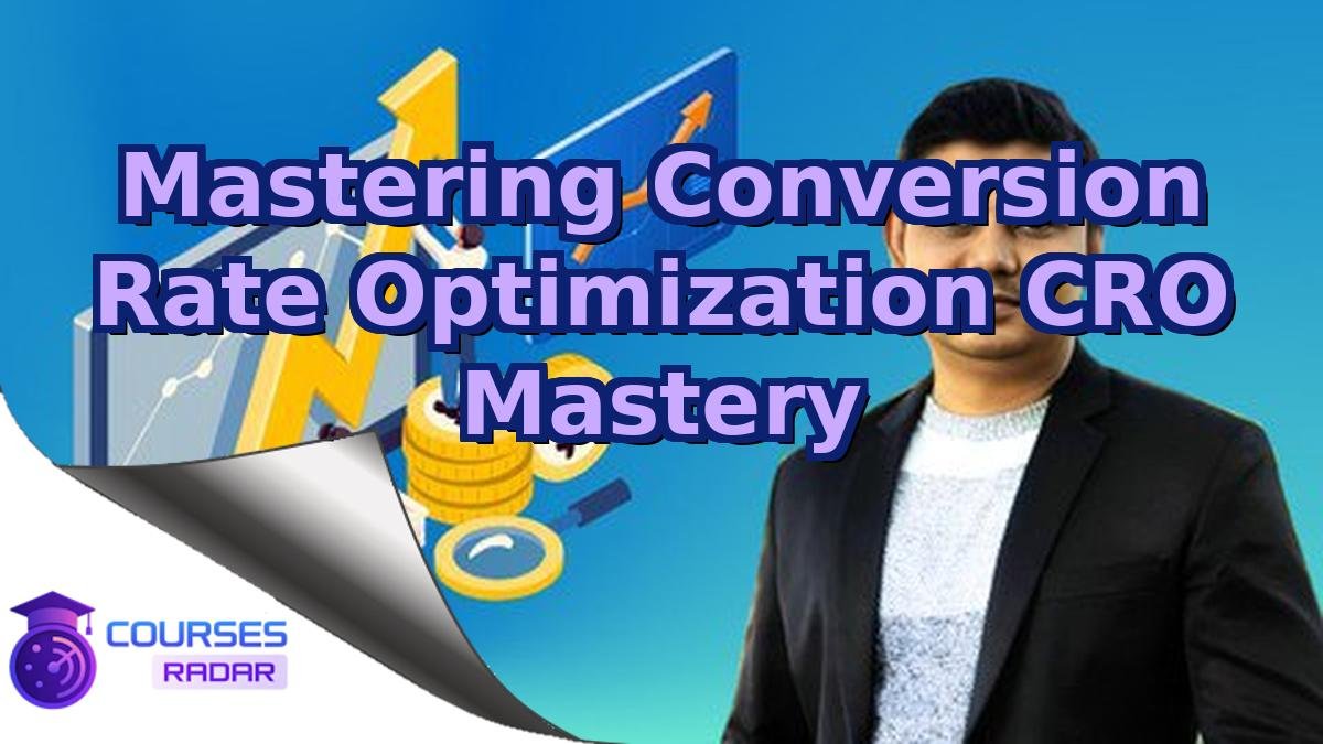 Mastering Conversion Rate Optimization CRO Mastery