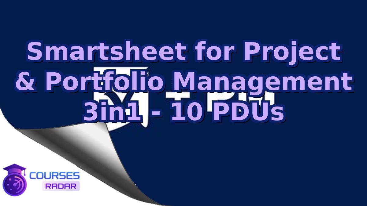 Smartsheet for Project & Portfolio Management 3in1 - 10 PDUs