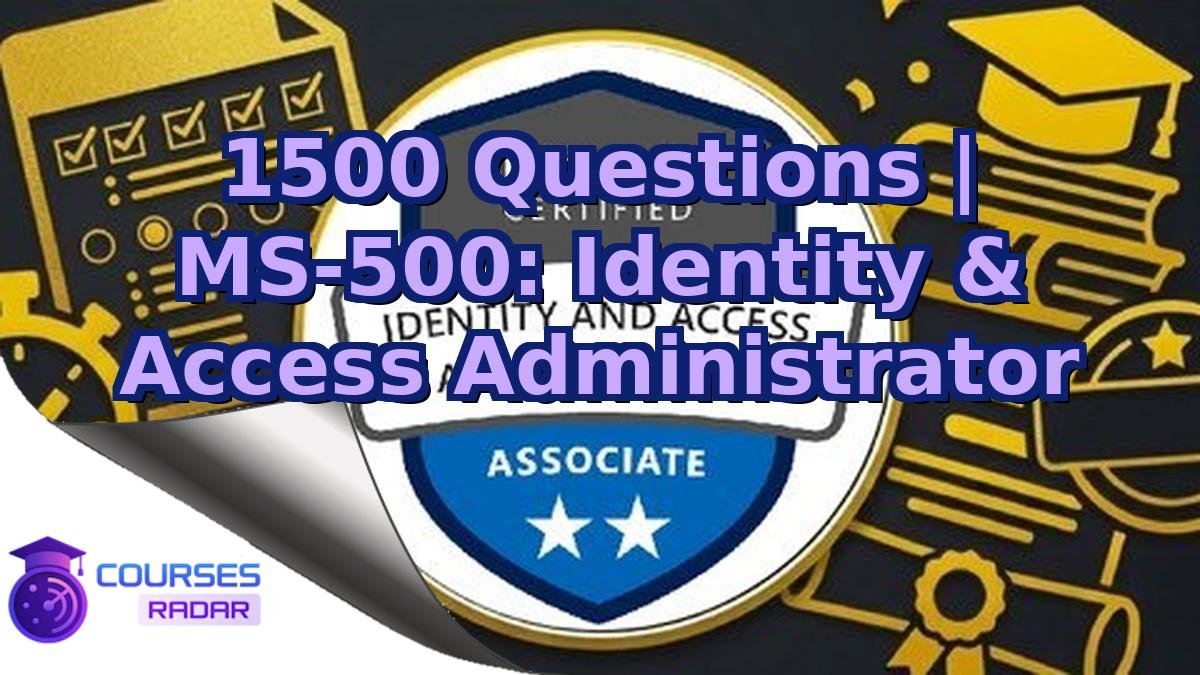 1500 Questions | MS-500: Identity & Access Administrator