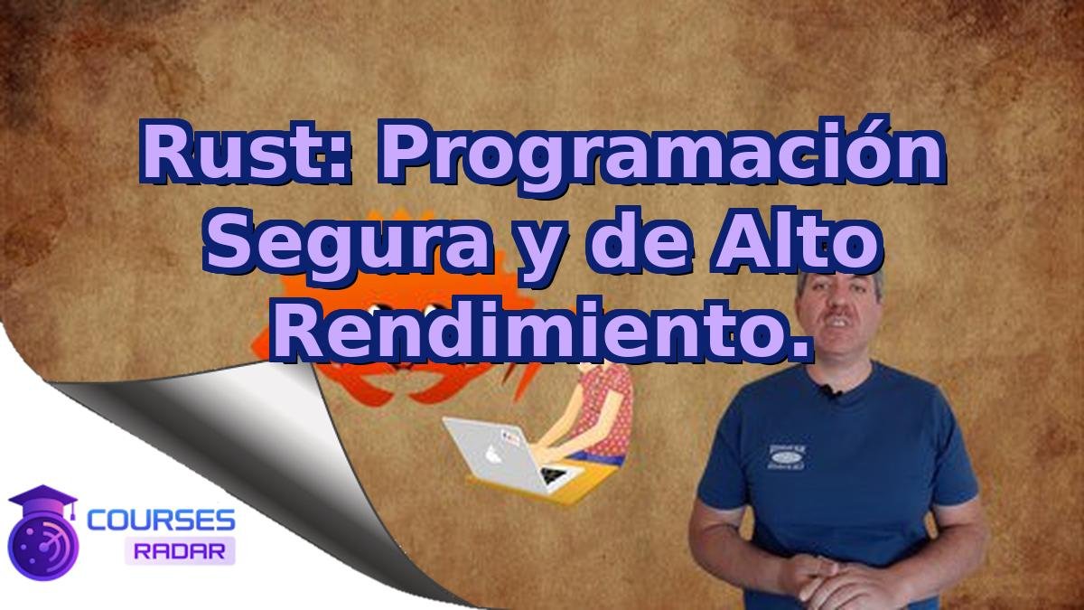 Rust: Programación Segura y de Alto Rendimiento.