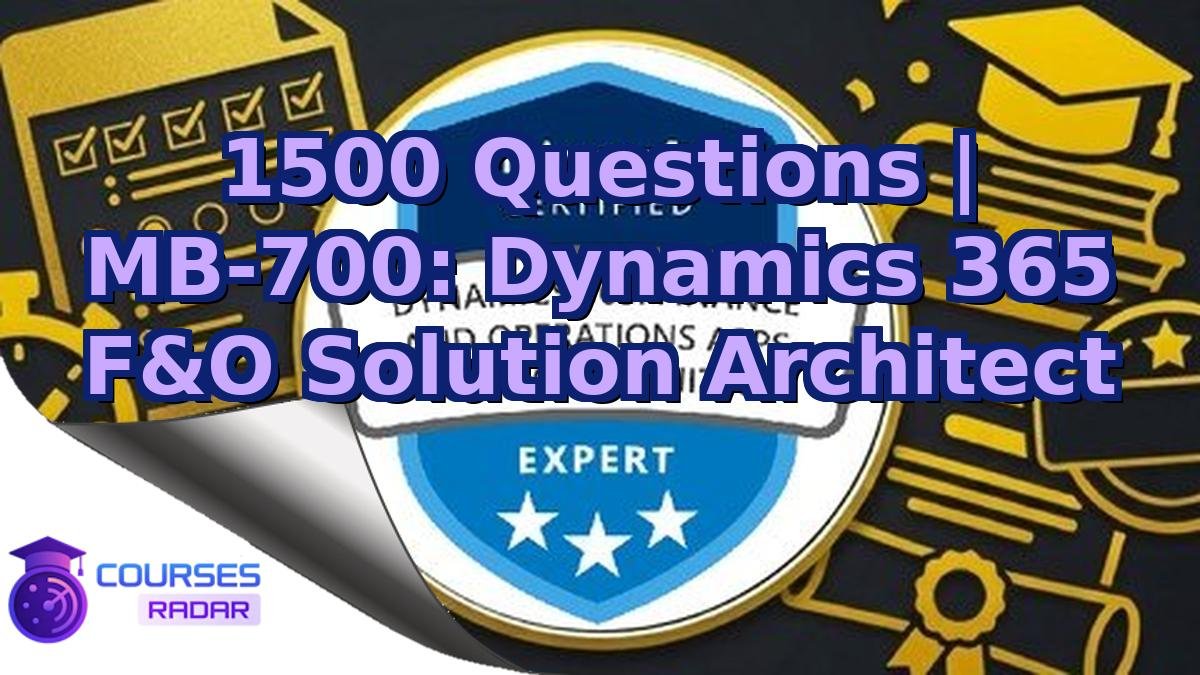 1500 Questions | MB-700: Dynamics 365 F&O Solution Architect