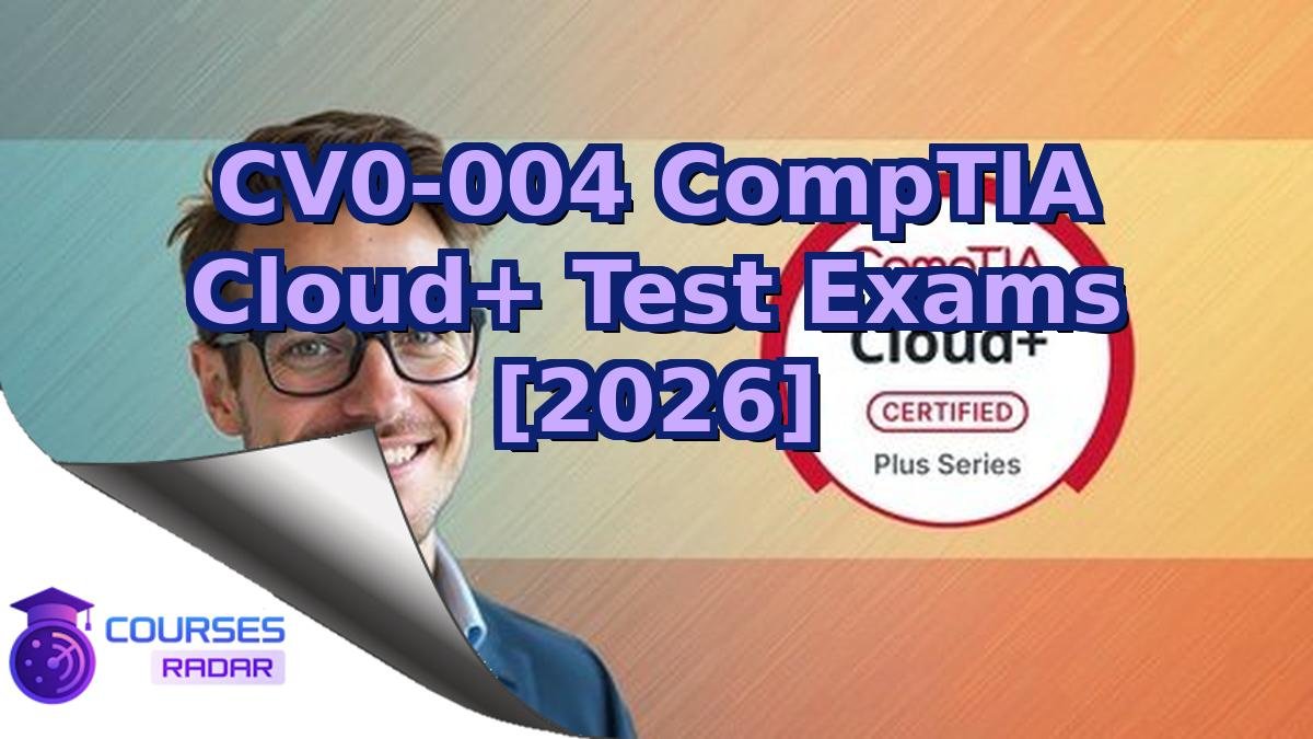 CV0-004 CompTIA Cloud+ Test Exams [2026]