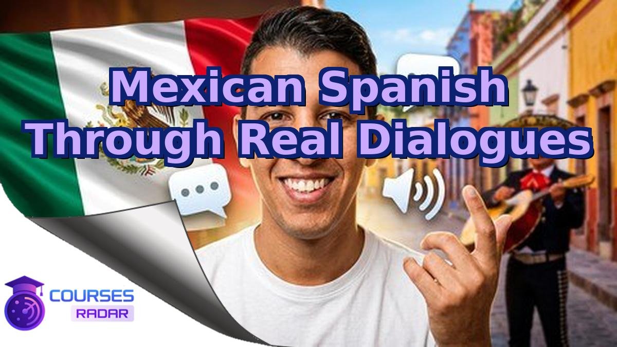 Mexican Spanish Through Real Dialogues