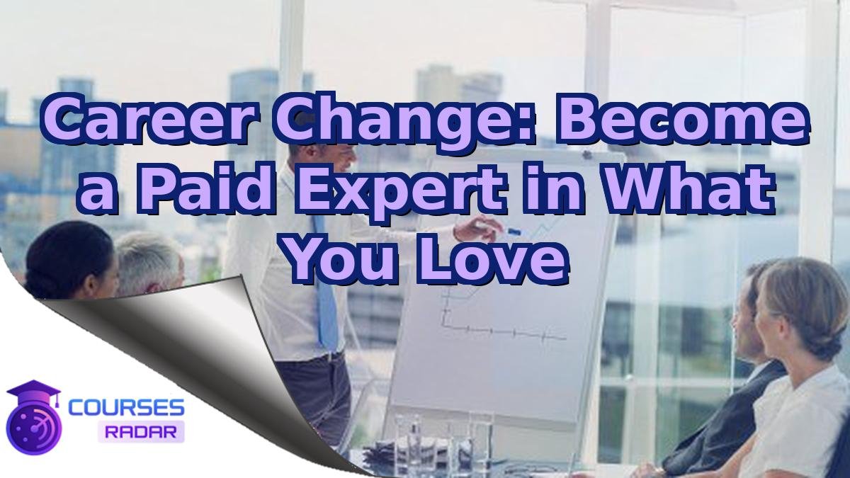 Career Change: Become a Paid Expert in What You Love