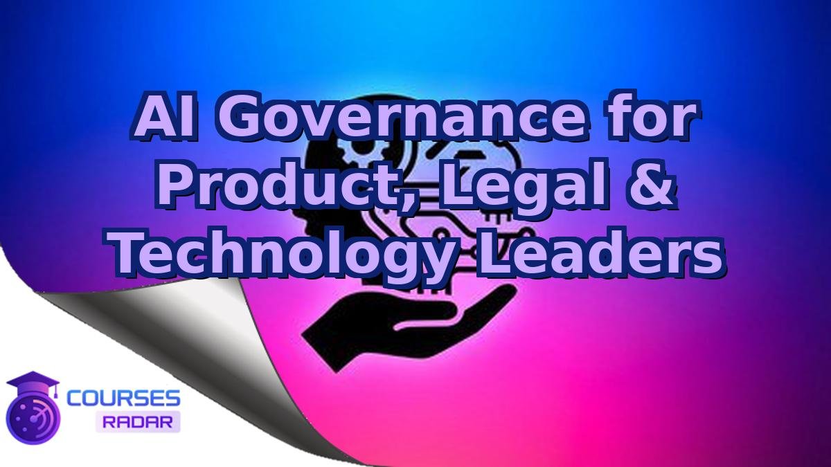AI Governance for Product, Legal & Technology Leaders