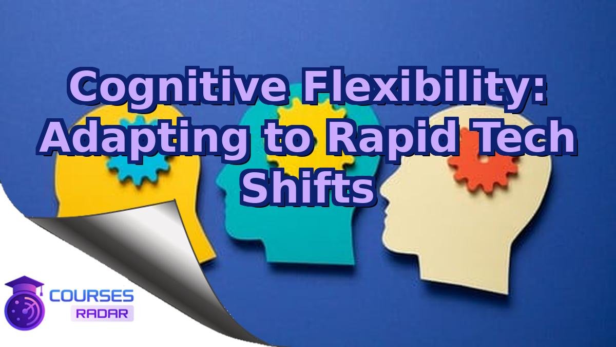Cognitive Flexibility: Adapting to Rapid Tech Shifts