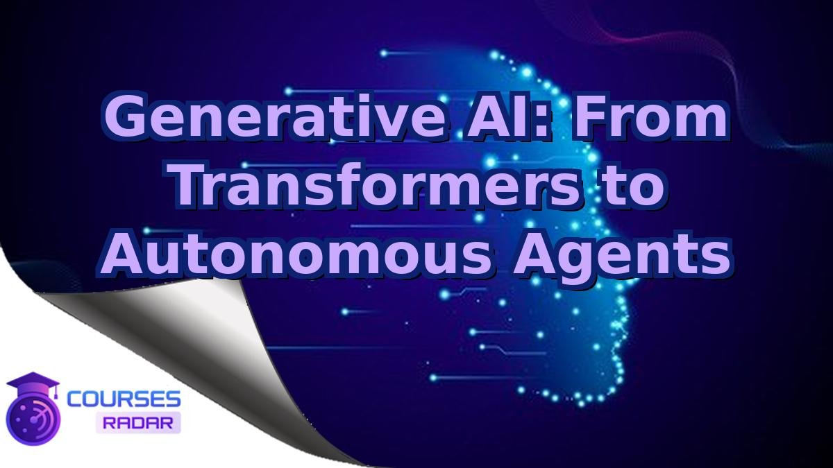 Generative AI: From Transformers to Autonomous Agents