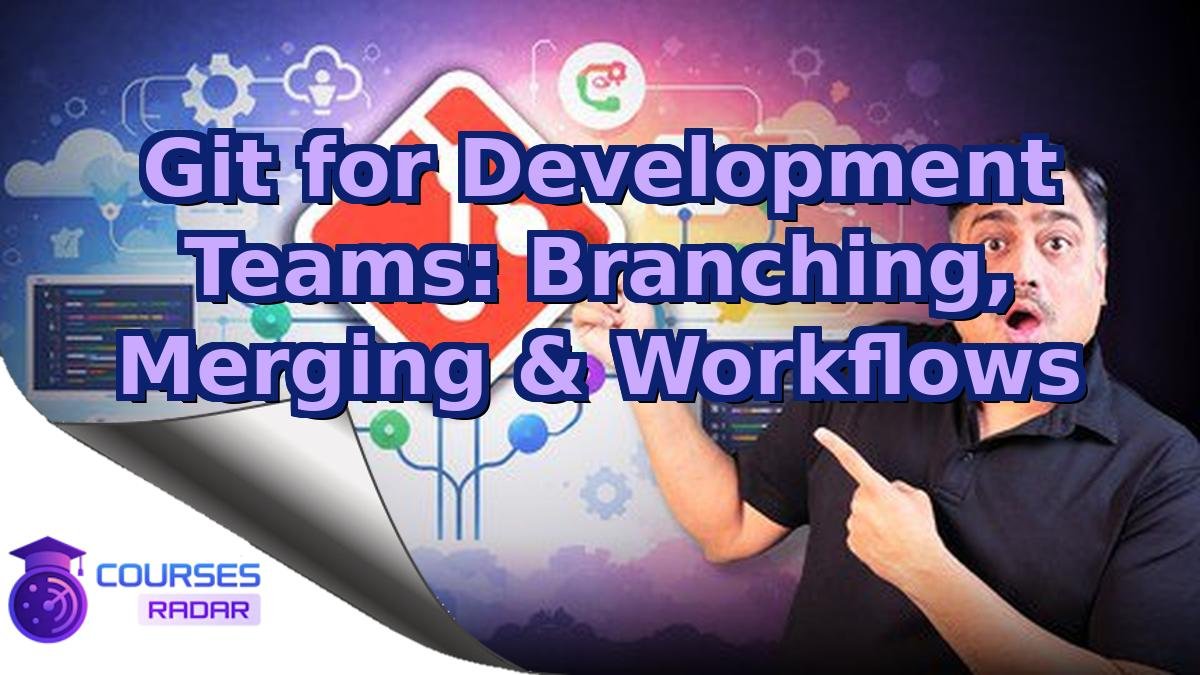 Git for Development Teams: Branching, Merging & Workflows