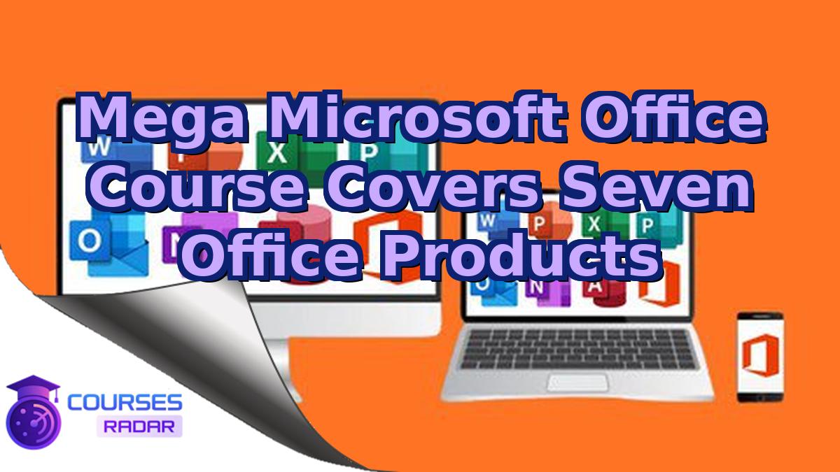 Mega Microsoft Office Course Covers Seven Office Products