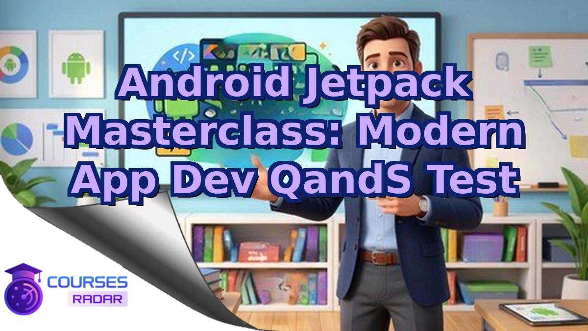 Android Jetpack Masterclass: Modern App Dev QandS Test