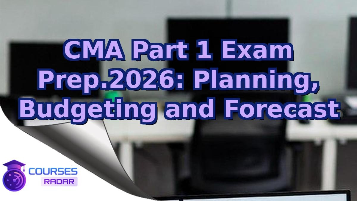 CMA Part 1 Exam Prep.2026: Planning, Budgeting and Forecast