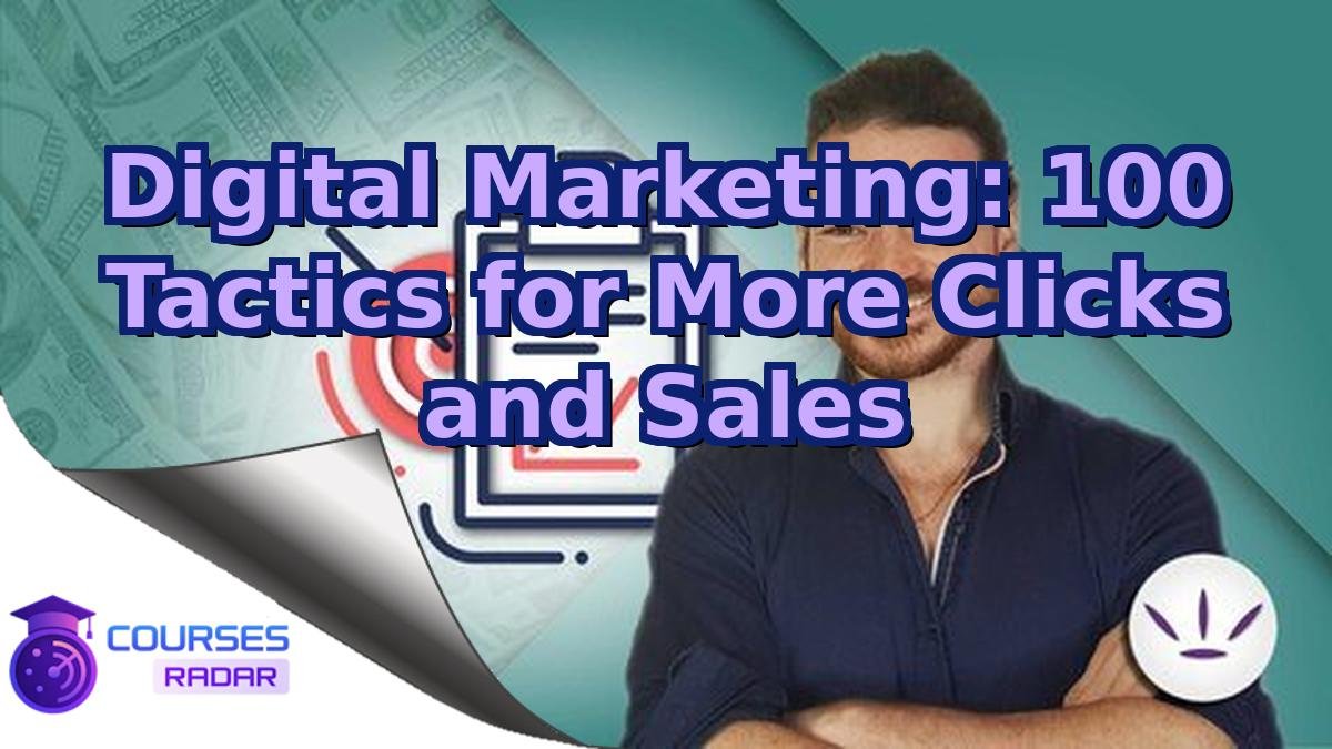 Digital Marketing: 100 Tactics for More Clicks and Sales