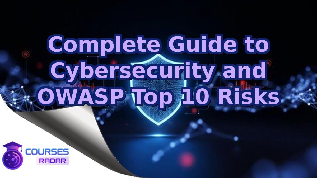 Complete Guide to Cybersecurity and OWASP Top 10 Risks