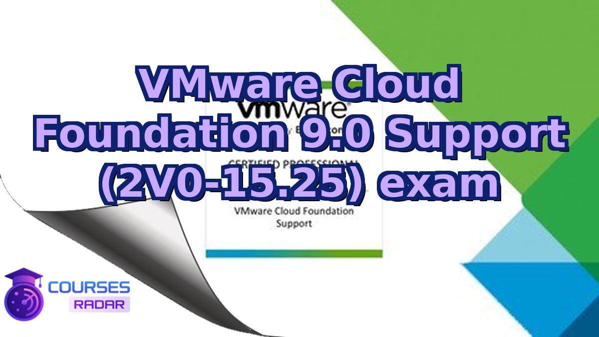 VMware Cloud Foundation 9.0 Support (2V0-15.25) exam