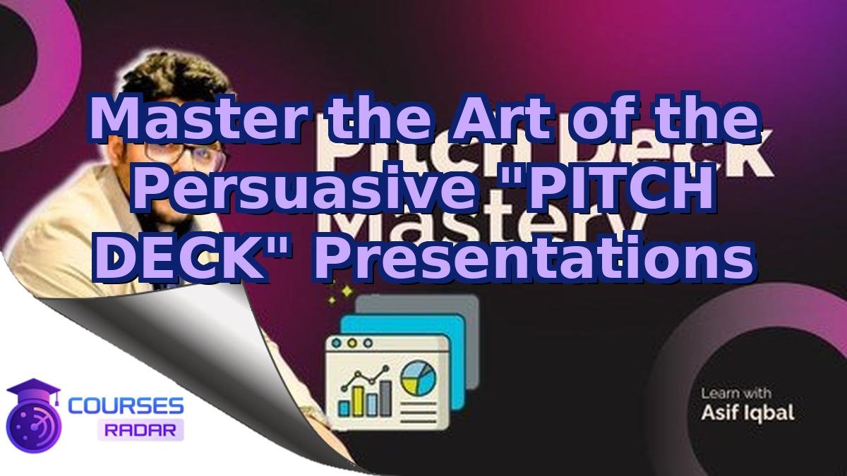 Master the Art of the Persuasive "PITCH DECK" Presentations