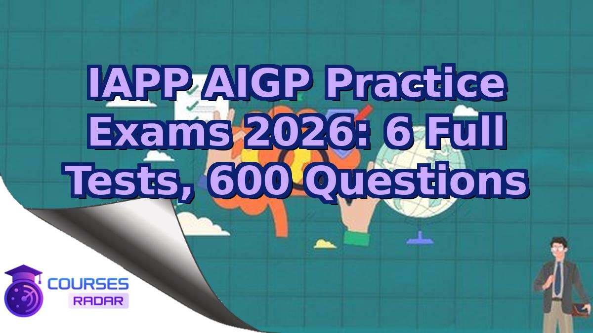 IAPP AIGP Practice Exams 2026: 6 Full Tests, 600 Questions