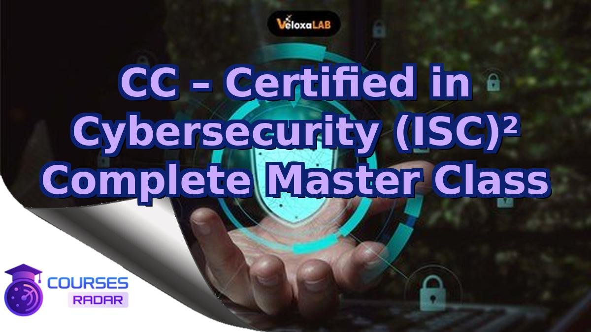 CC – Certified in Cybersecurity (ISC)² Complete Master Class