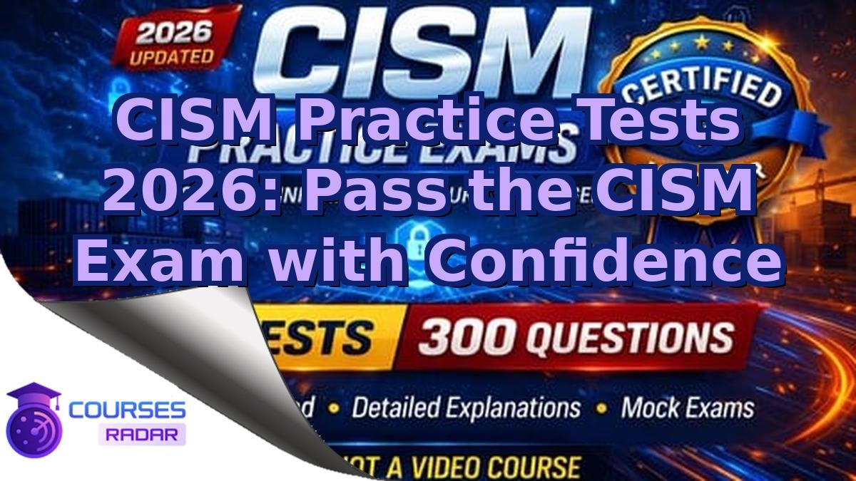 CISM Practice Tests 2026: Pass the CISM Exam with Confidence