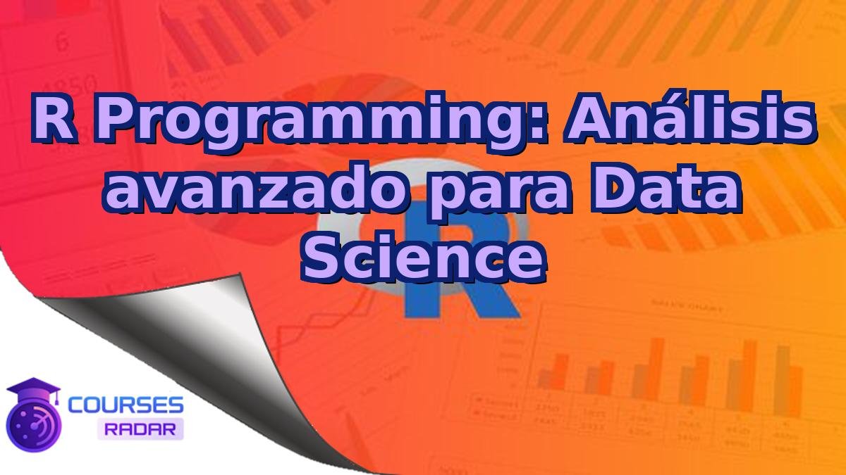 R Programming: Análisis avanzado para Data Science