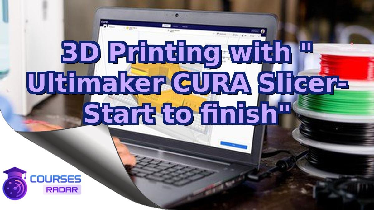 3D Printing with " Ultimaker CURA Slicer- Start to finish"