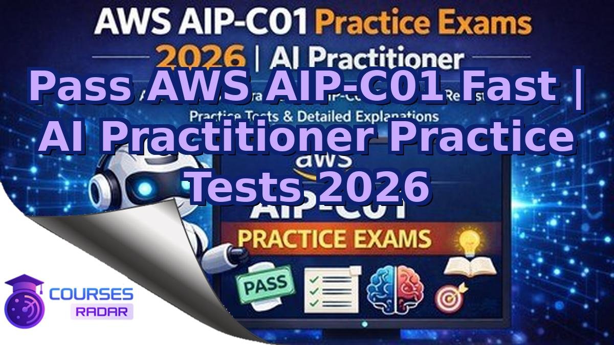 Pass AWS AIP-C01 Fast | AI Practitioner Practice Tests 2026