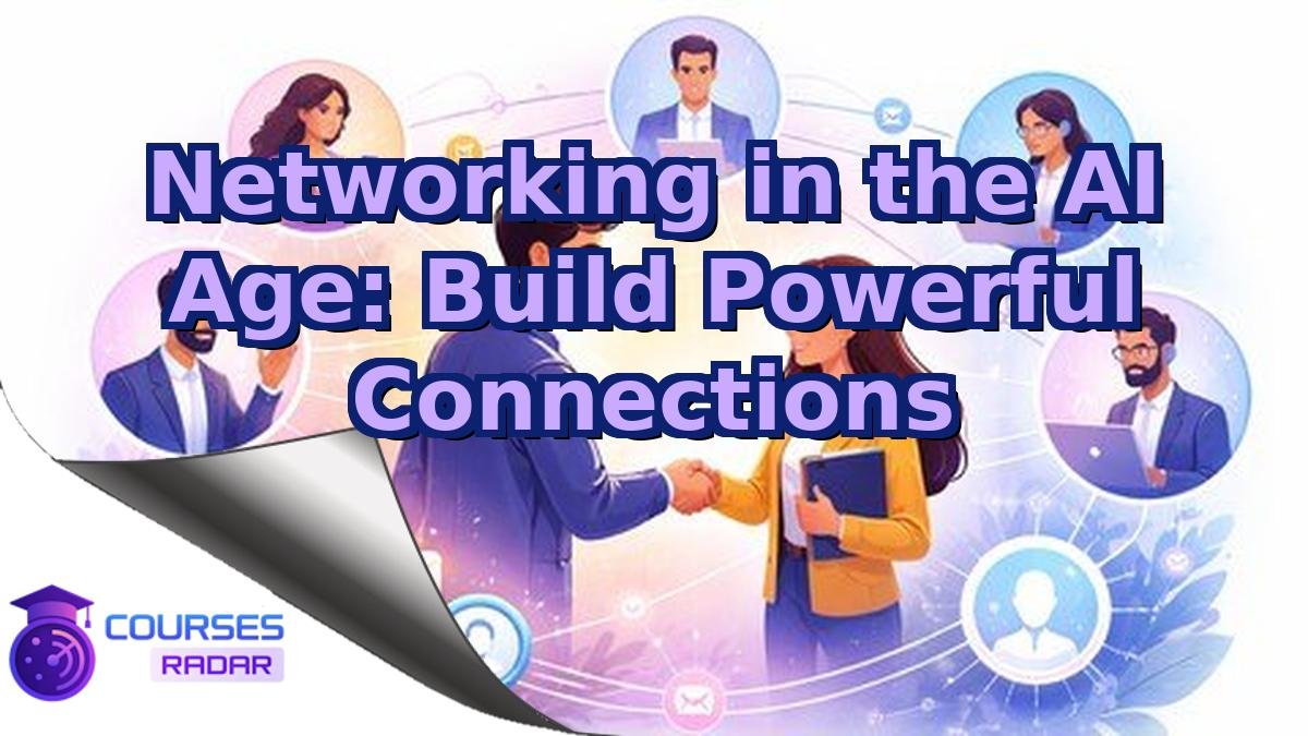Networking in the AI Age: Build Powerful Connections