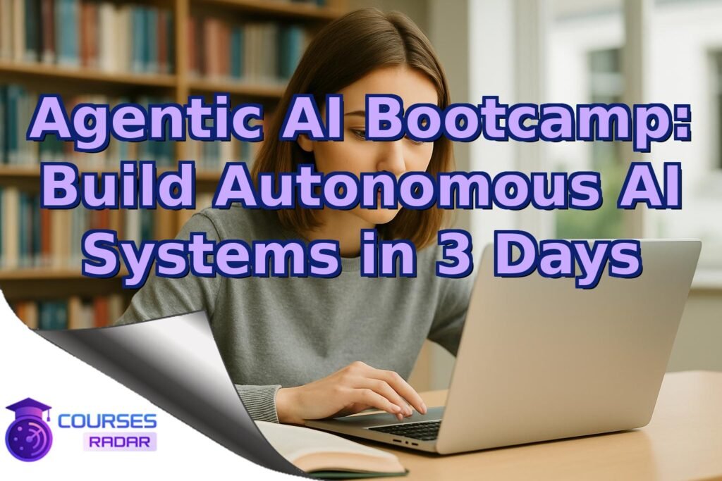 Agentic AI Bootcamp: Build Autonomous AI Systems in 3 Days – Free Course