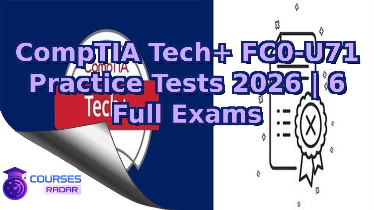 CompTIA Tech+ FC0-U71 Practice Tests 2026 | 6 Full Exams