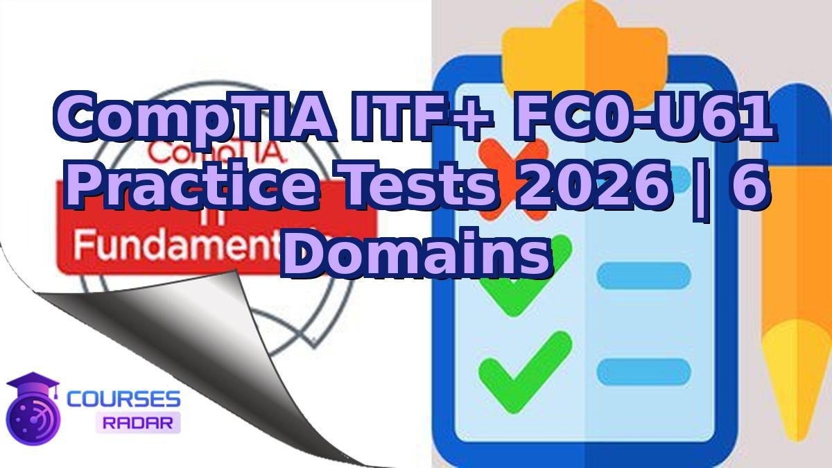 CompTIA ITF+ FC0-U61 Practice Tests 2026 | 6 Domains